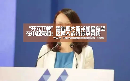 “开元下载”鲁能四大留洋新星有望在中超亮相!这两人或将被李霄鹏重用(图3) 开元下载